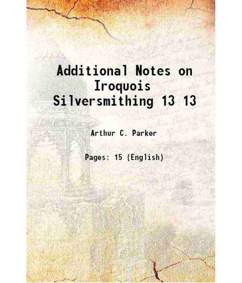     			Additional Notes on Iroquois Silversmithing Volume 13 1911 [Hardcover]