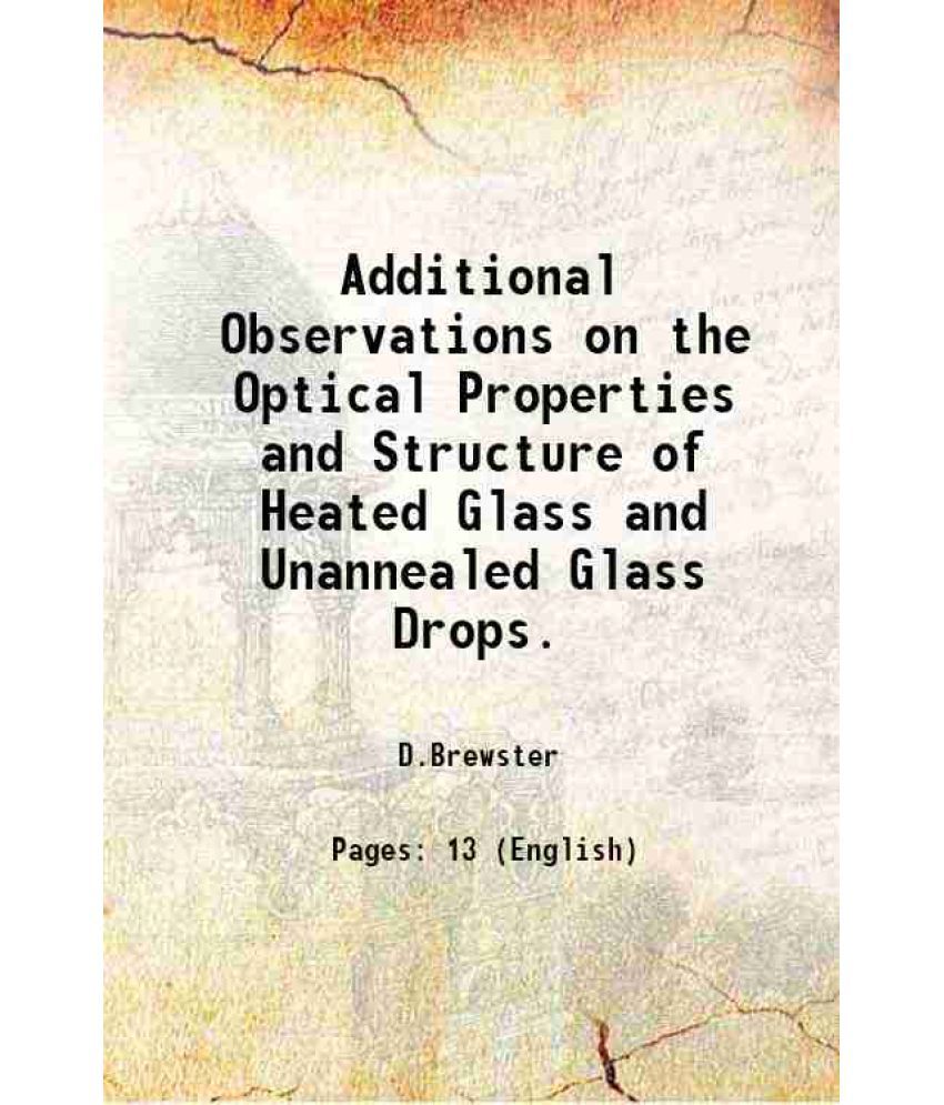     			Additional Observations on the Optical Properties and Structure of Heated Glass and Unannealed Glass Drops. 1815 [Hardcover]