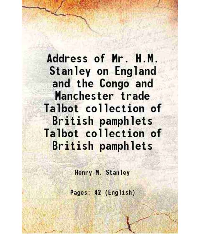     			Address of Mr. H.M. Stanley on England and the Congo and Manchester trade Volume Talbot collection of British pamphlets 1884 [Hardcover]