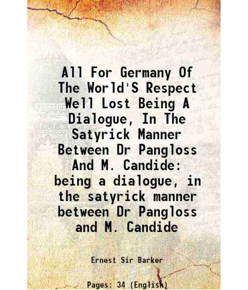     			All For Germany Of The World'S Respect Well Lost Being A Dialogue, In The Satyrick Manner Between Dr Pangloss And M. Candide being a dialo [Hardcover]