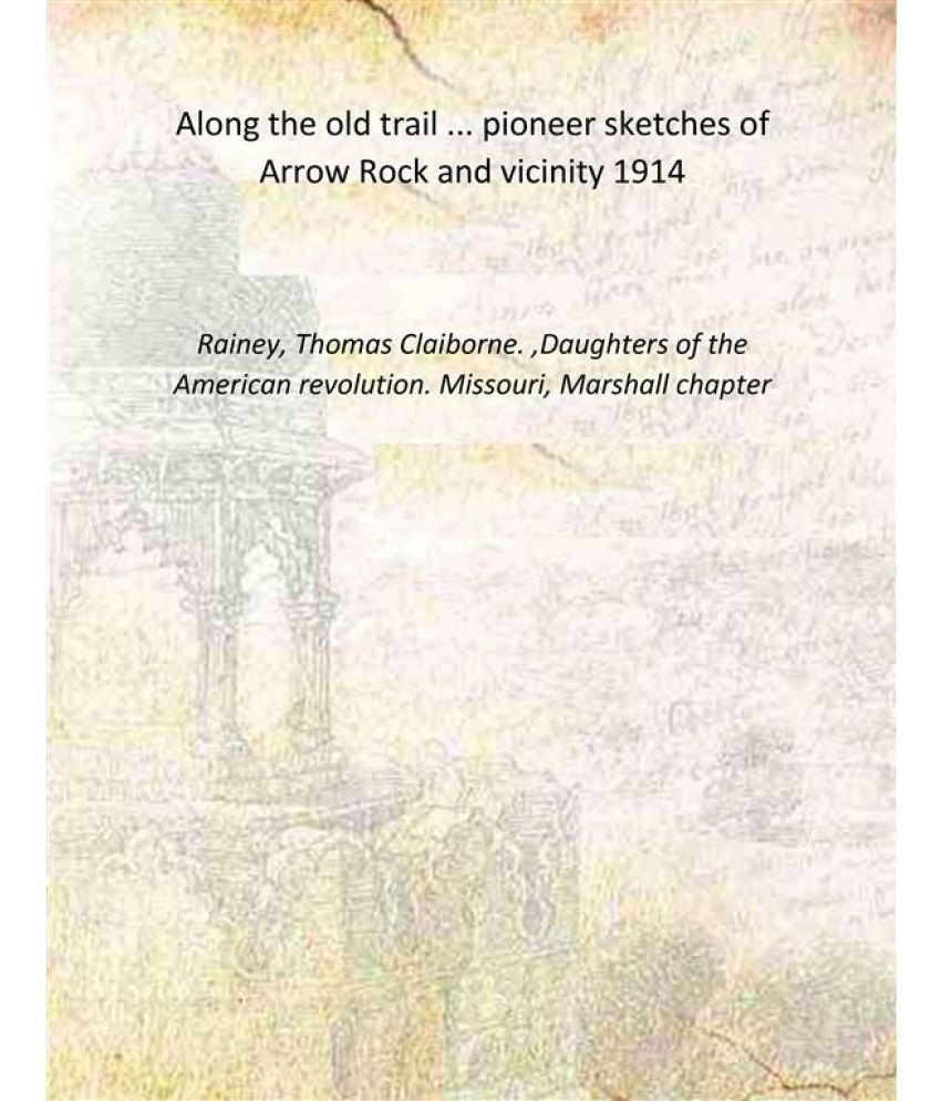     			Along the old trail ... pioneer sketches of Arrow Rock and vicinity 1914 [Hardcover]