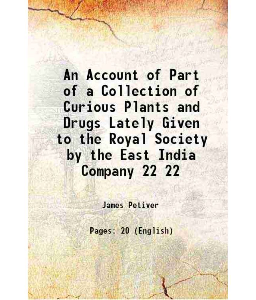     			An Account of Part of a Collection of Curious Plants and Drugs Lately Given to the Royal Society by the East India Company Volume 22 1700 [Hardcover]