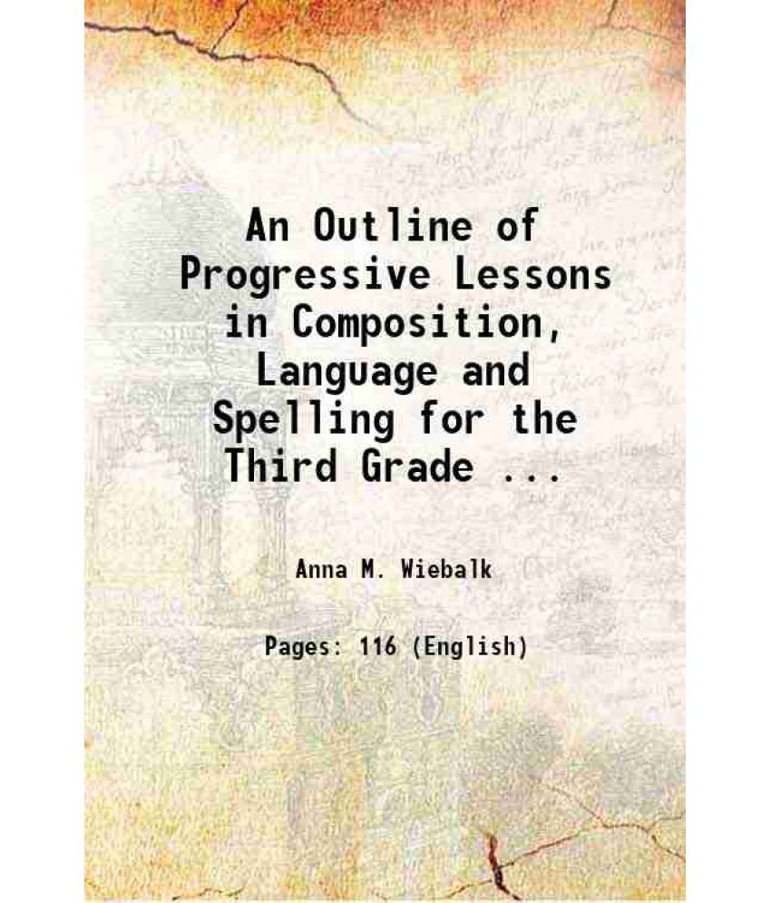    			An Outline of Progressive Lessons in Composition, Language and Spelling for the Third Grade ... 1912 [Hardcover]