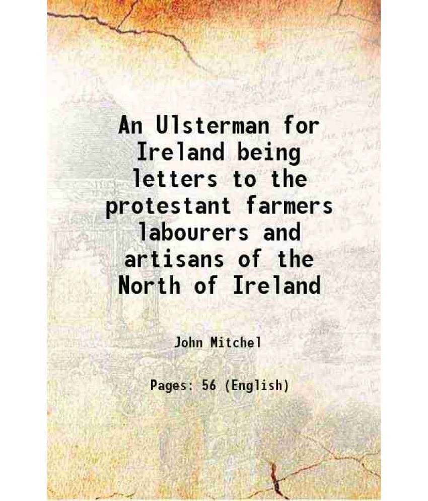     			An Ulsterman for Ireland being letters to the protestant farmers labourers and artisans of the North of Ireland 1917 [Hardcover]