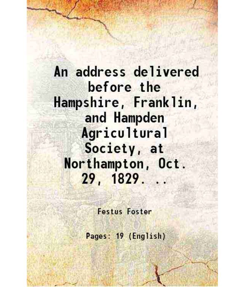     			An address delivered before the Hampshire, Franklin, and Hampden Agricultural Society, at Northampton, Oct. 29, 1829. .. 1829 [Hardcover]