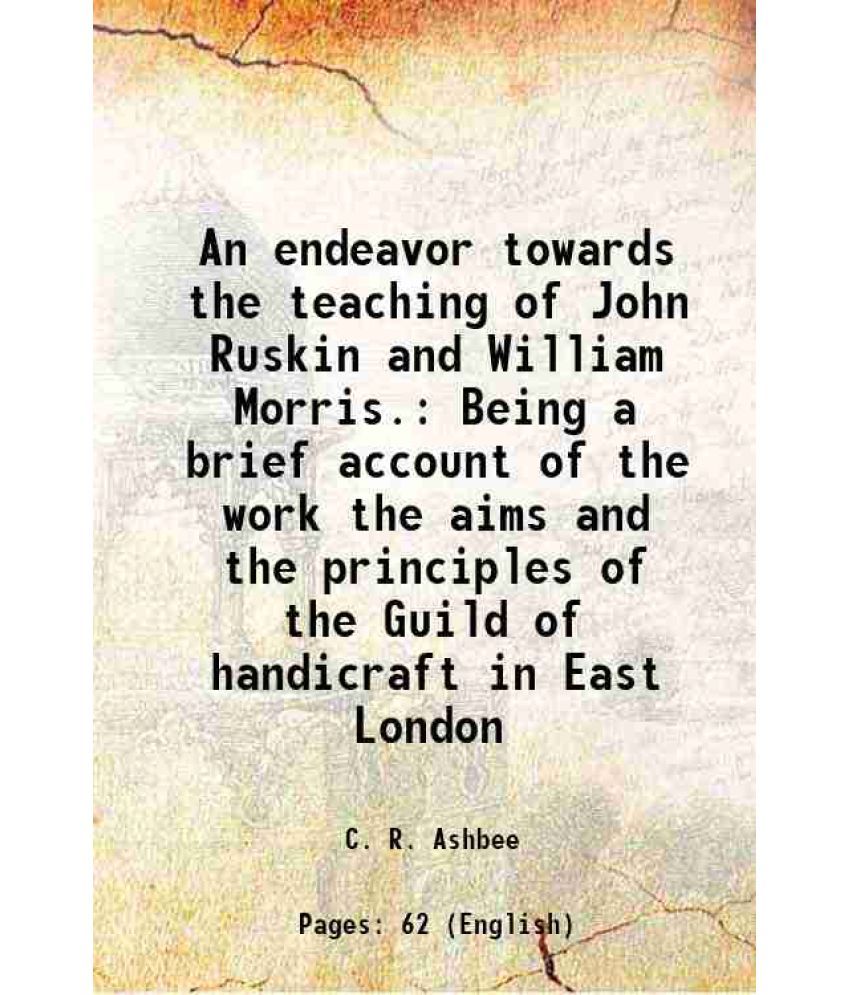     			An endeavor towards the teaching of John Ruskin and William Morris Being a brief account of the work, the aims, and the principles of the [Hardcover]