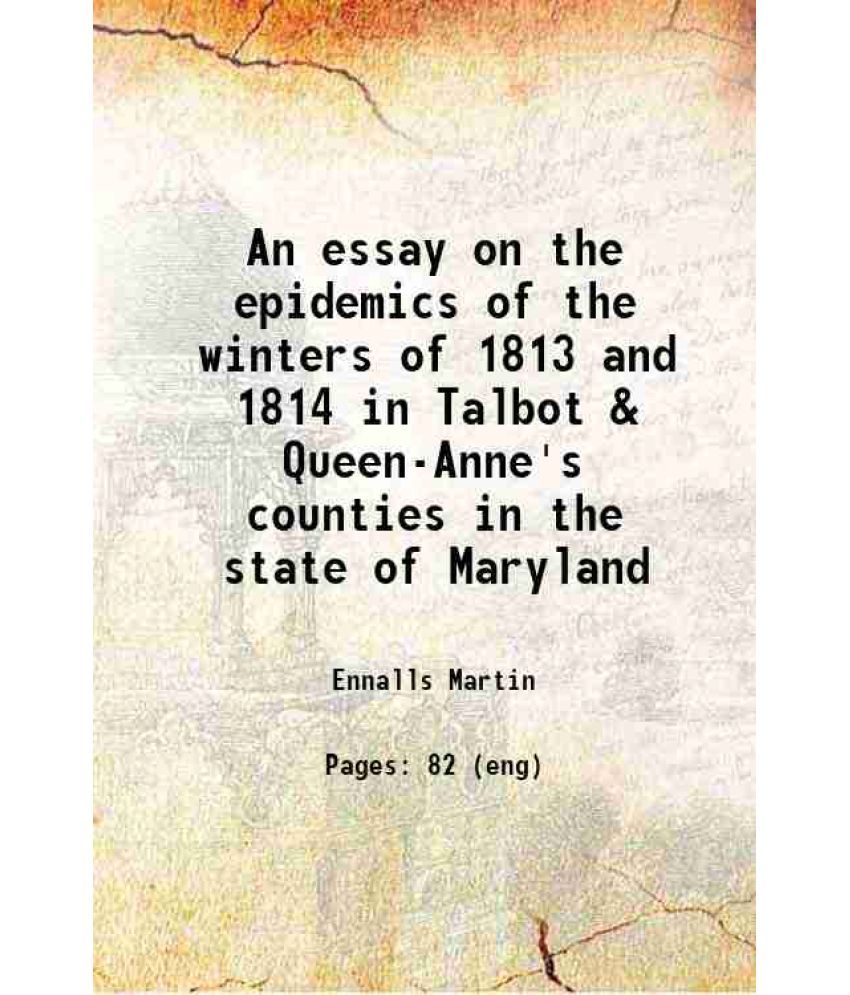     			An essay on the epidemics of the winters of 1813 and 1814 : in Talbot & Queen-Anne's counties in the state of Maryland 1815 [Hardcover]