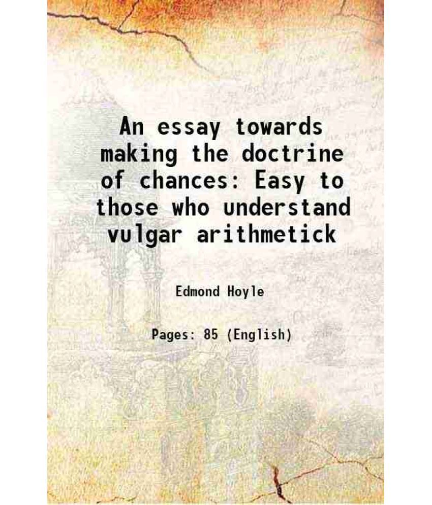     			An essay towards making the doctrine of chances Easy to those who understand vulgar arithmetick 1764 [Hardcover]