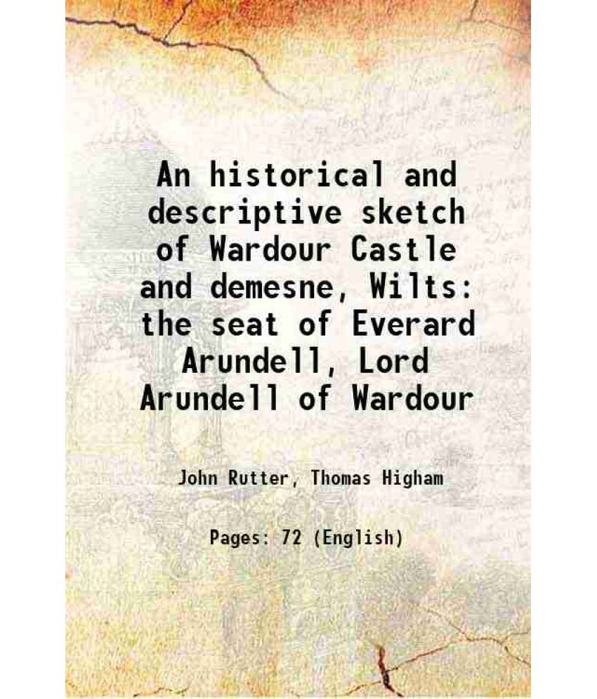     			An historical and descriptive sketch of Wardour Castle and demesne, Wilts the seat of Everard Arundell, Lord Arundell of Wardour 1822 [Hardcover]