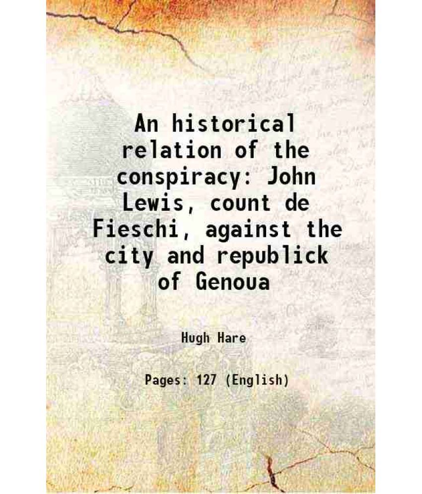     			An historical relation of the conspiracy John Lewis, count de Fieschi, against the city and republick of Genoua 1886 [Hardcover]