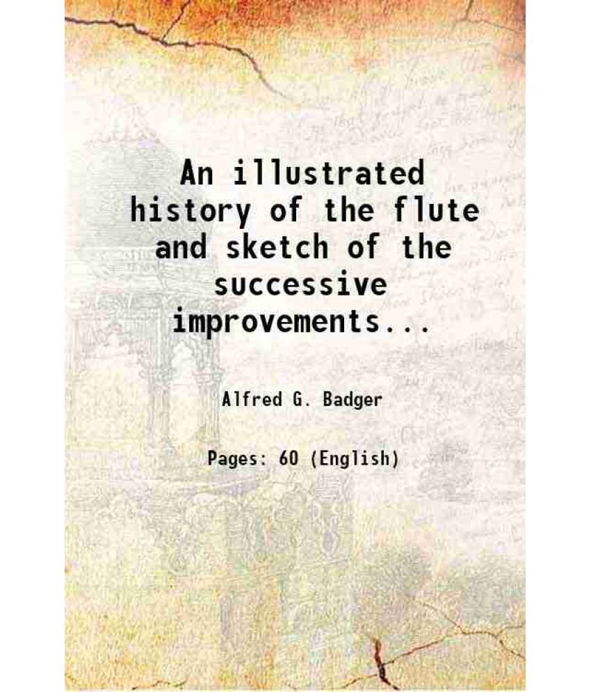     			An illustrated history of the flute and sketch of the successive improvements... 1861 [Hardcover]