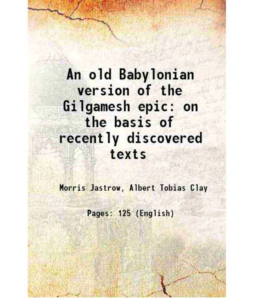     			An old Babylonian version of the Gilgamesh epic on the basis of recently discovered texts 1920 [Hardcover]