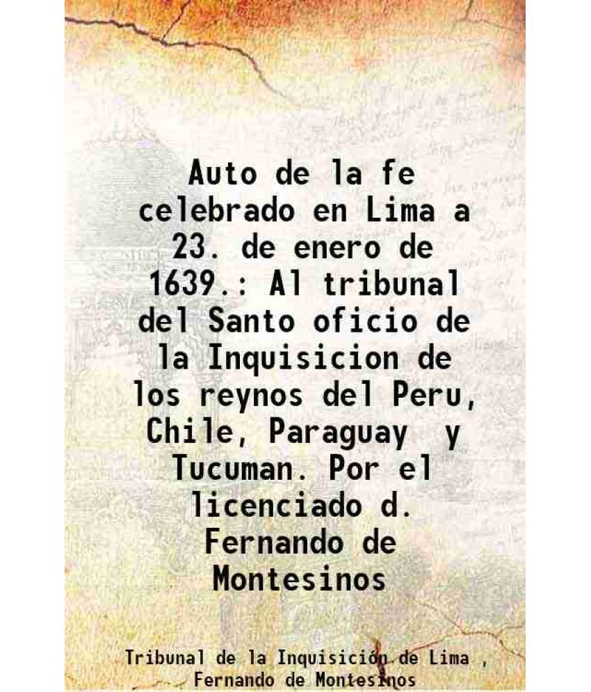     			Auto de la fe celebrado en Lima a 23. de enero de 1639. Al tribunal del Santo oficio de la Inquisicion de los reynos del Peru, Chile, Para [Hardcover]