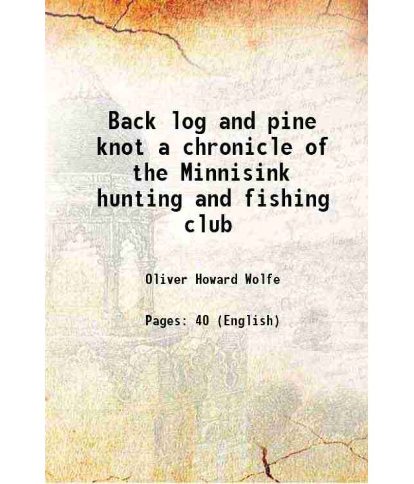     			Back log and pine knot a chronicle of the Minnisink hunting and fishing club 1916 [Hardcover]