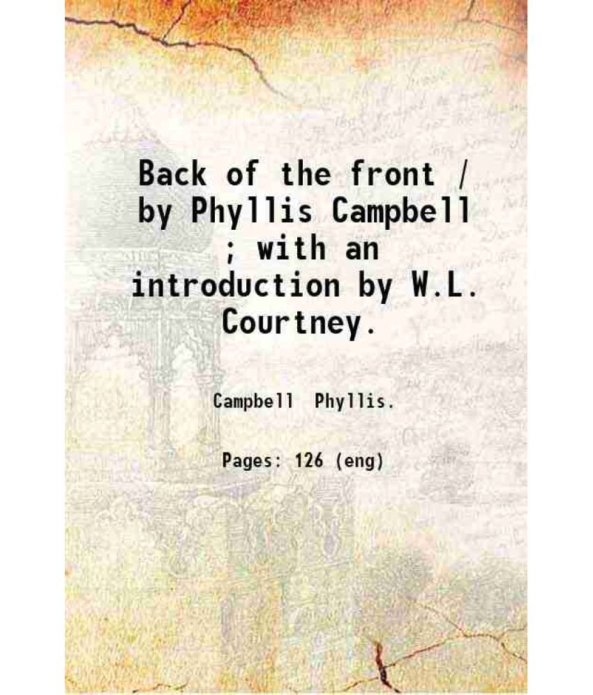    			Back of the front / by Phyllis Campbell ; with an introduction by W.L. Courtney. 1915 [Hardcover]