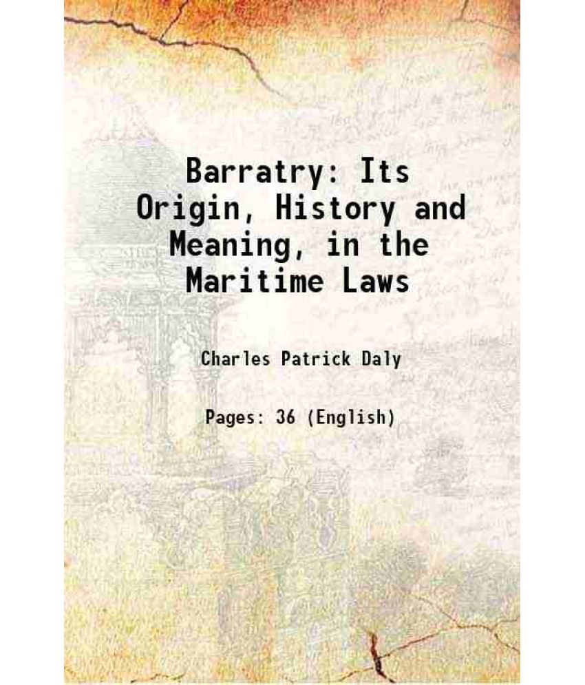     			Barratry Its Origin, History and Meaning, in the Maritime Laws 1872 [Hardcover]