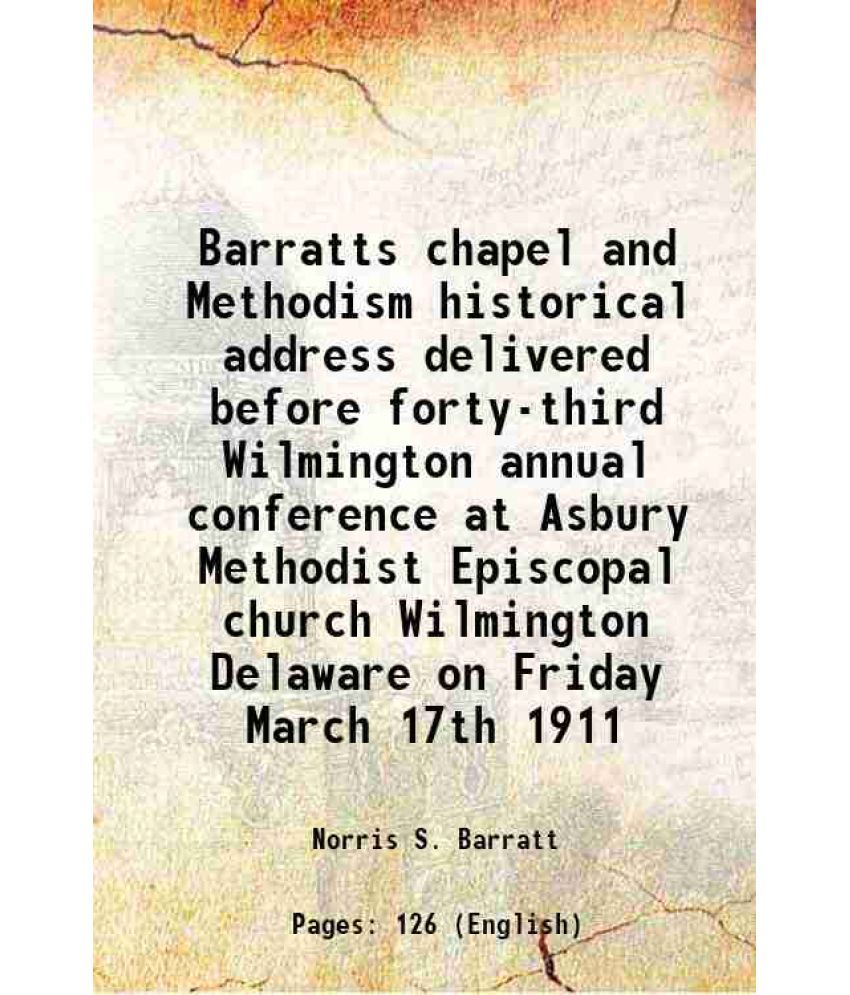     			Barratts chapel and Methodism historical address delivered before forty-third Wilmington annual conference at Asbury Methodist Episcopal c [Hardcover]