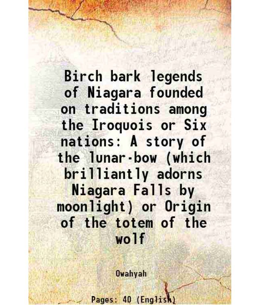     			Birch bark legends of Niagara founded on traditions among the Iroquois or Six nations A story of the lunar-bow (which brilliantly adorns N [Hardcover]