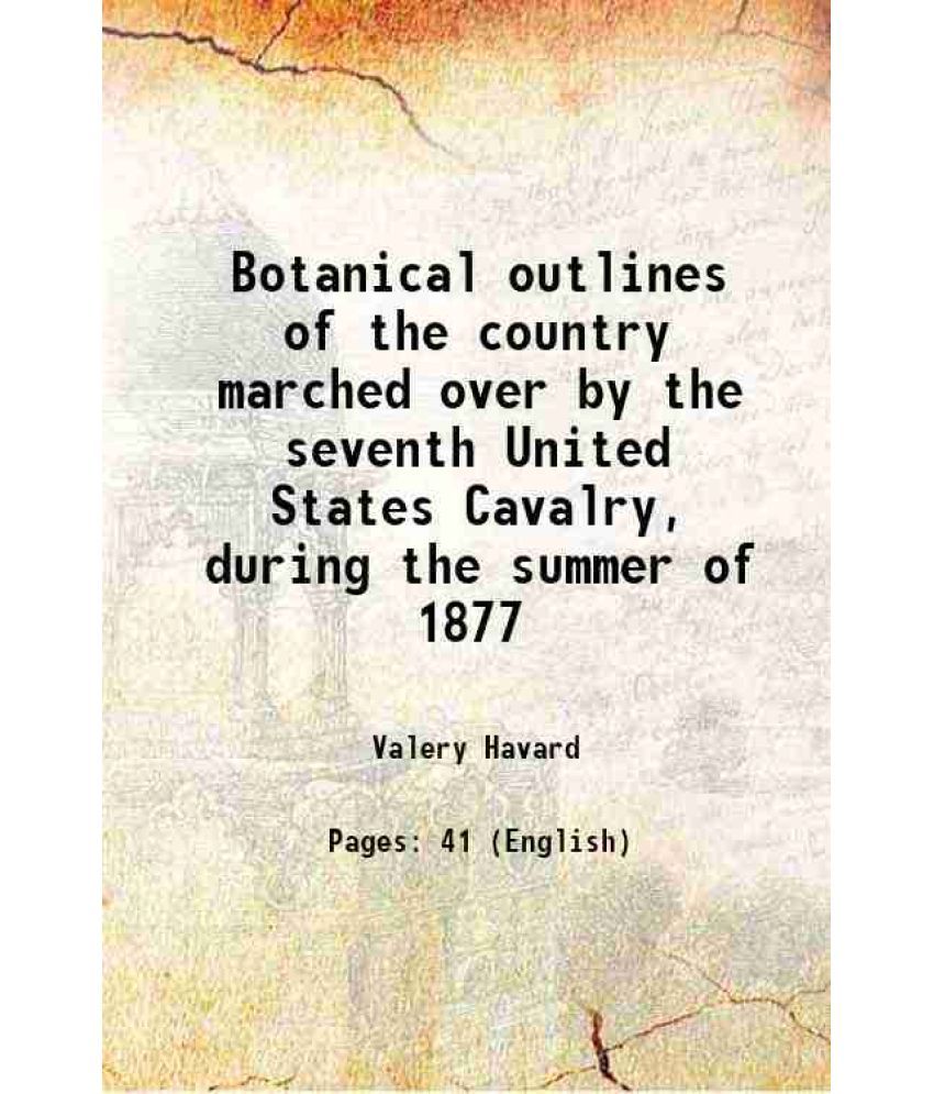     			Botanical outlines of the country marched over by the seventh United States Cavalry, during the summer of 1877 1878 [Hardcover]