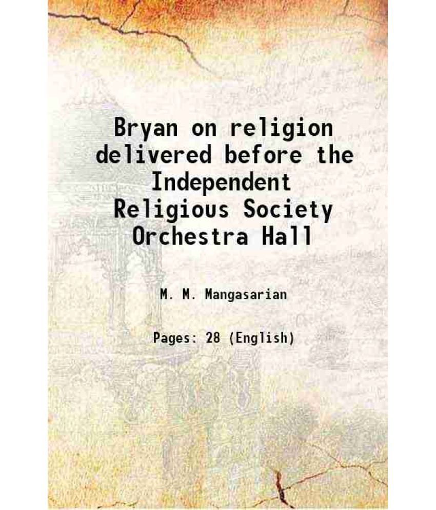     			Bryan on religion delivered before the Independent Religious Society Orchestra Hall 1908 [Hardcover]