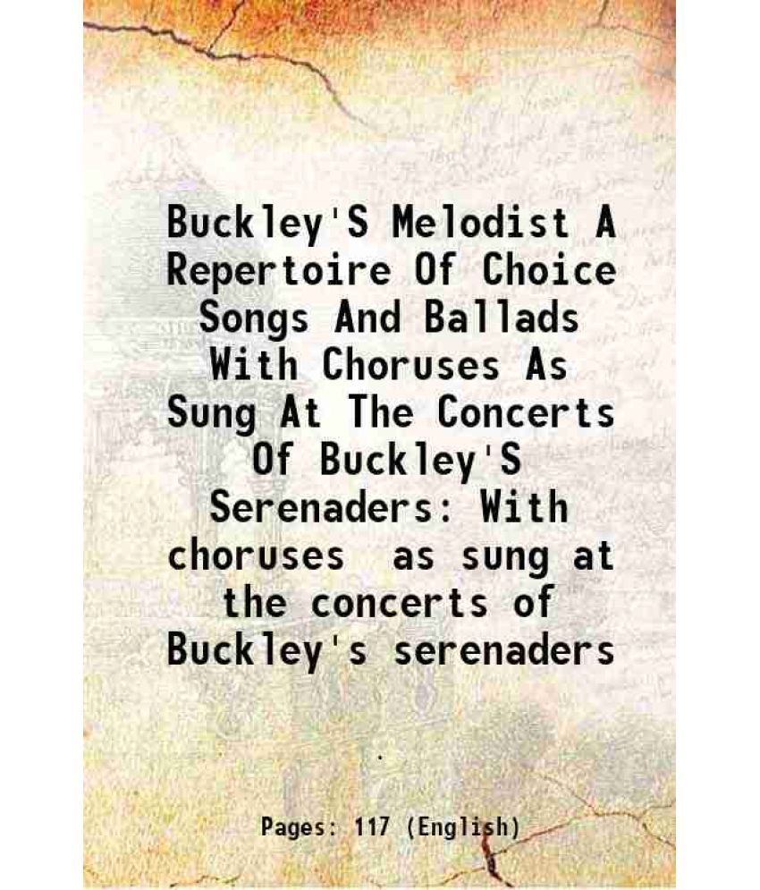     			Buckley'S Melodist A Repertoire Of Choice Songs And Ballads With Choruses As Sung At The Concerts Of Buckley'S Serenaders With choruses as [Hardcover]