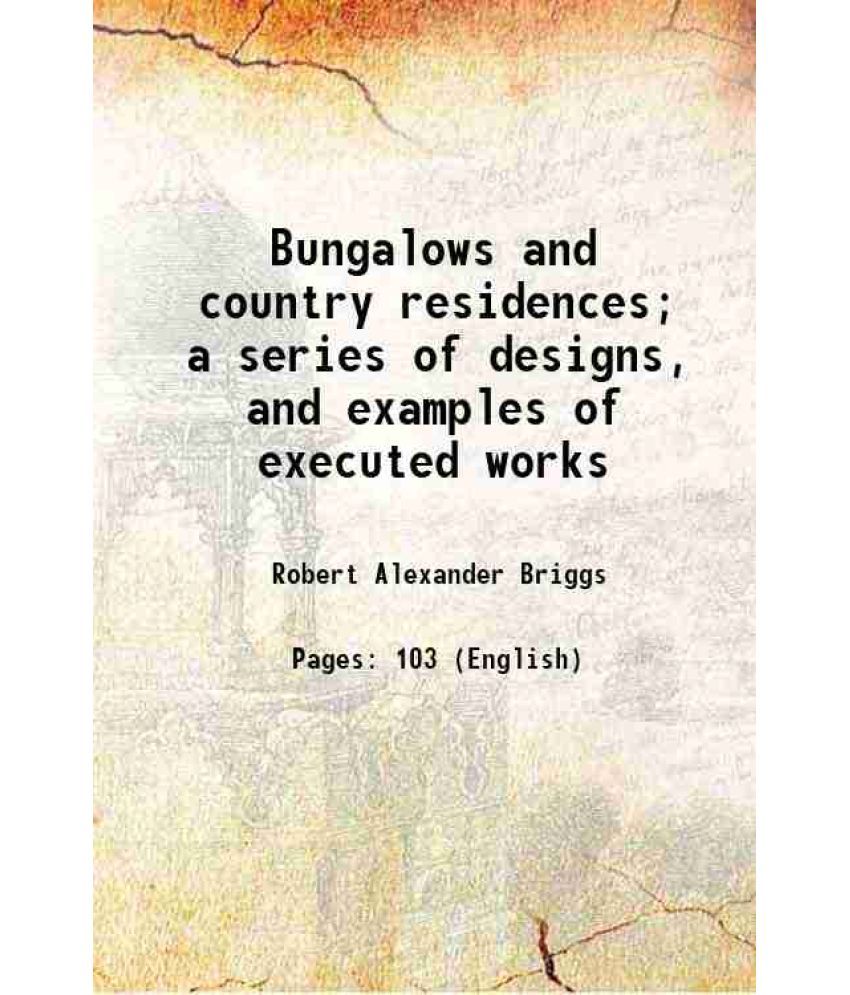     			Bungalows and country residences; a series of designs, and examples of executed works 1901 [Hardcover]