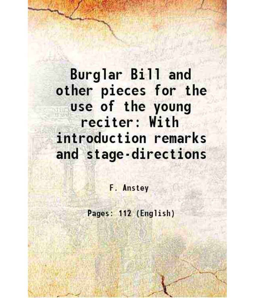     			Burglar Bill and other pieces for the use of the young reciter With introduction remarks and stage-directions 1888 [Hardcover]