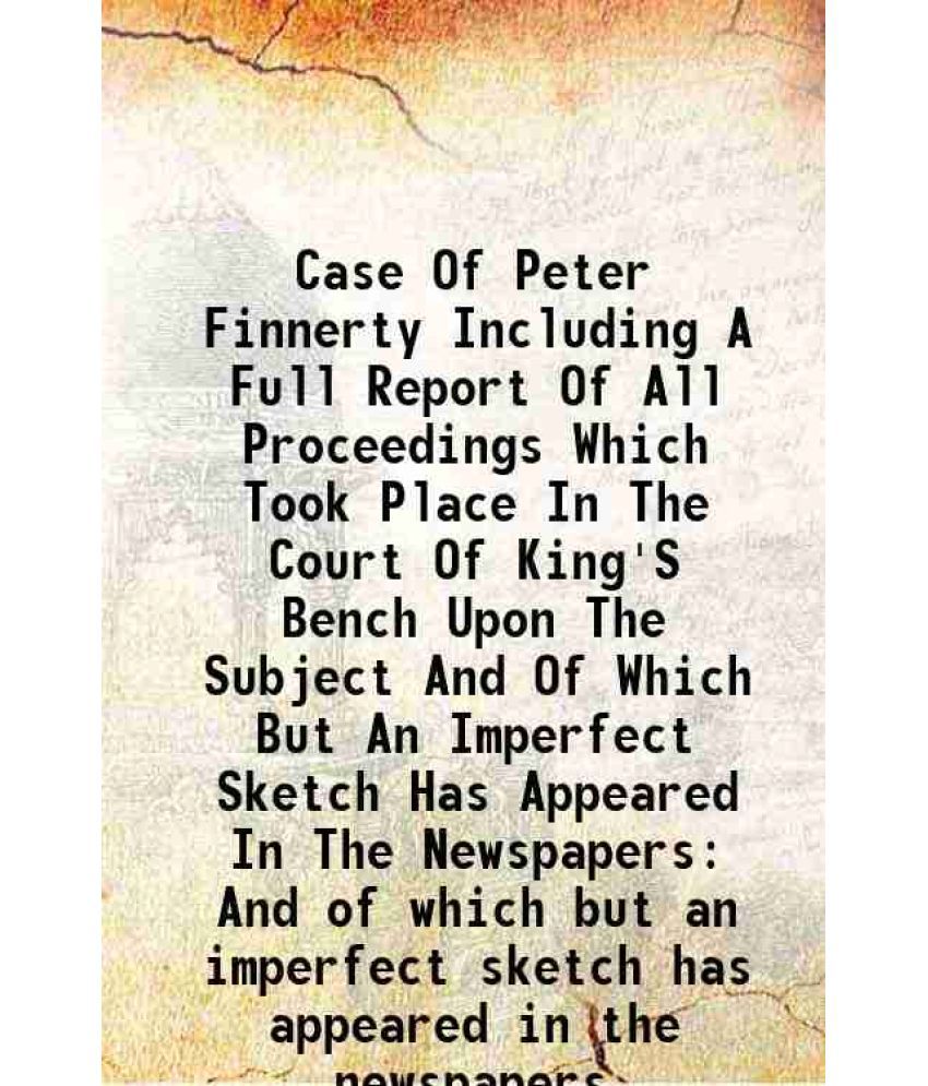     			Case Of Peter Finnerty Including A Full Report Of All Proceedings Which Took Place In The Court Of King'S Bench Upon The Subject And Of Wh [Hardcover]