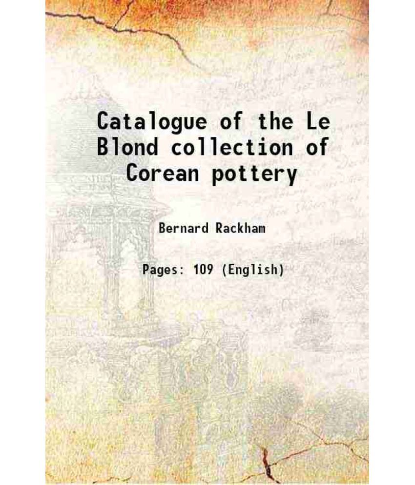     			Catalogue of the Le Blond collection of Corean pottery 1918 [Hardcover]