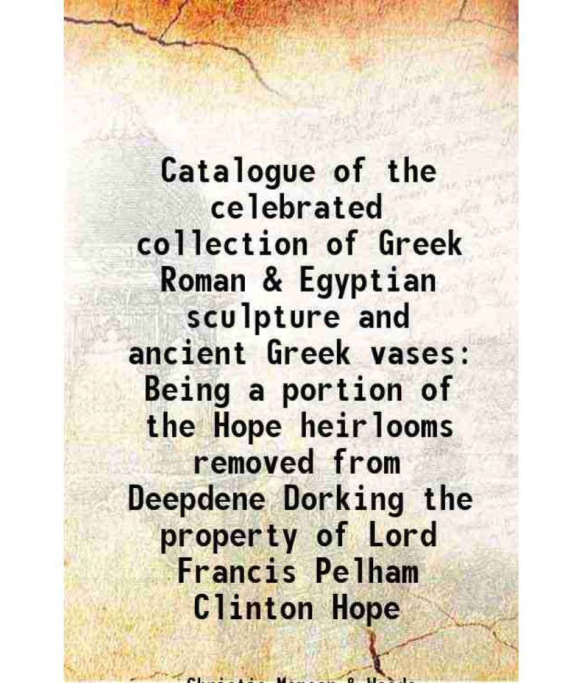     			Catalogue of the celebrated collection of Greek, Roman & Egyptian sculpture and ancient Greek vases 1917 [Hardcover]