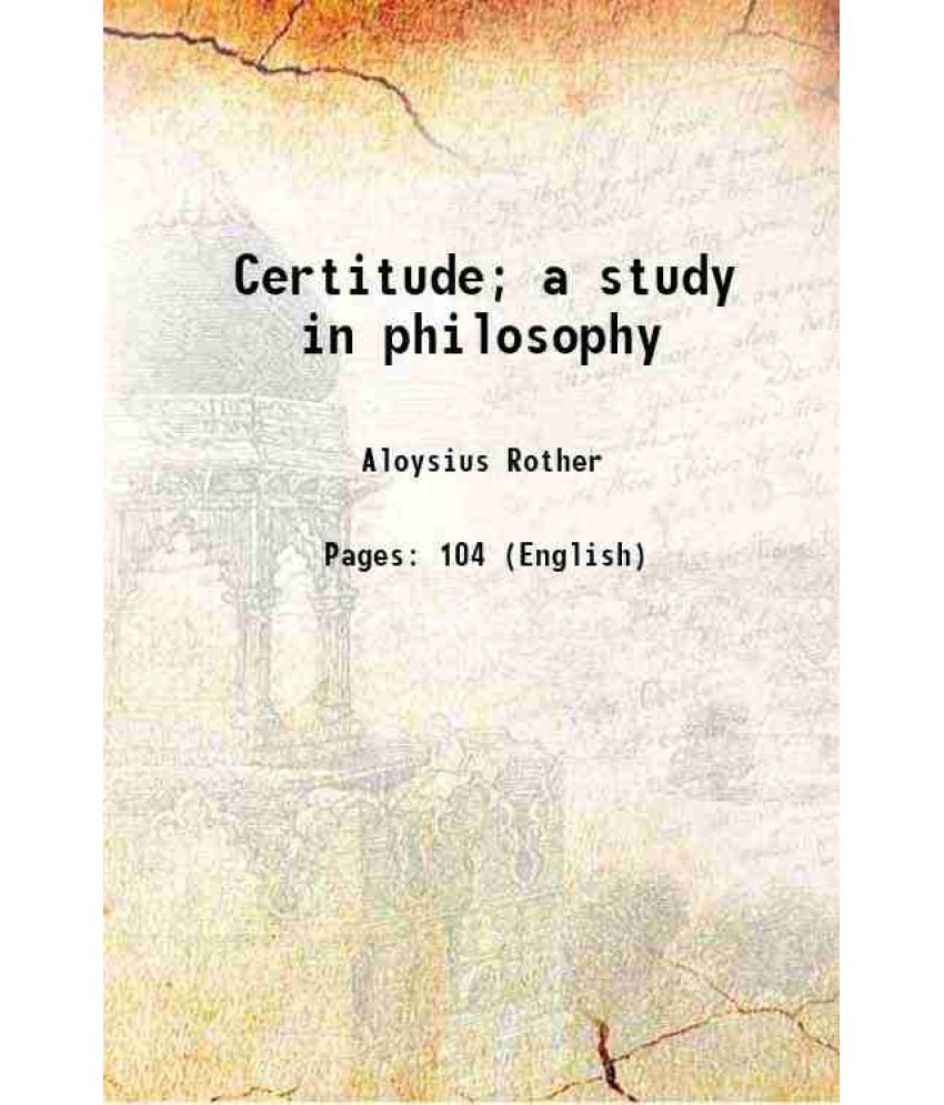     			Certitude; a study in philosophy 1911 [Hardcover]