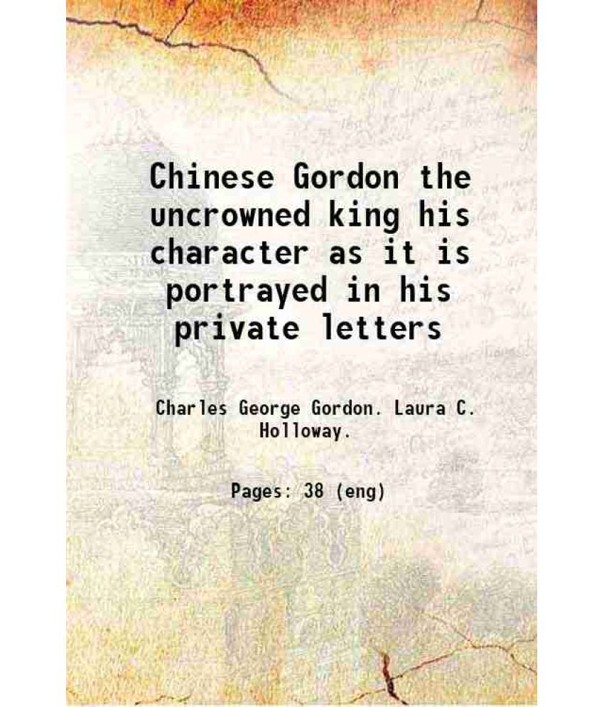     			Chinese Gordon the uncrowned king his character as it is portrayed in his private letters 1885 [Hardcover]