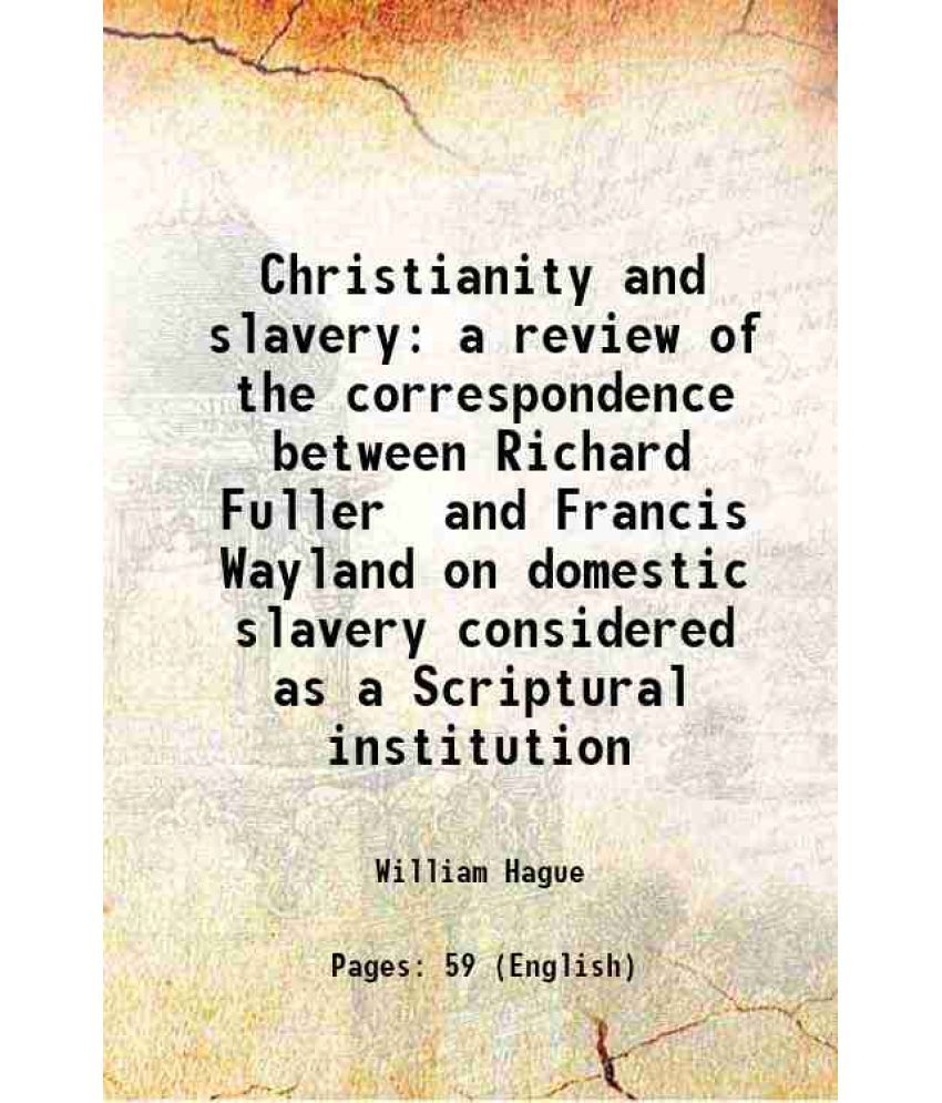     			Christianity and slavery a review of the correspondence between Richard Fuller and Francis Wayland on domestic slavery considered as a Scr [Hardcover]