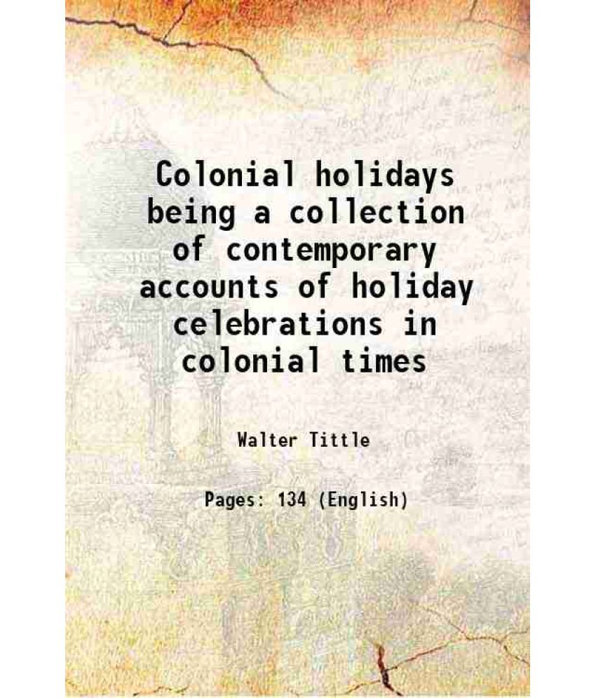     			Colonial holidays being a collection of contemporary accounts of holiday celebrations in colonial times 1910 [Hardcover]