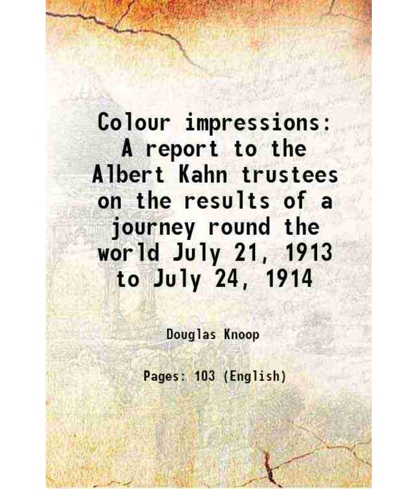     			Colour impressions A report to the Albert Kahn trustees on the results of a journey round the world July 21, 1913 to July 24, 1914 1914 [Hardcover]