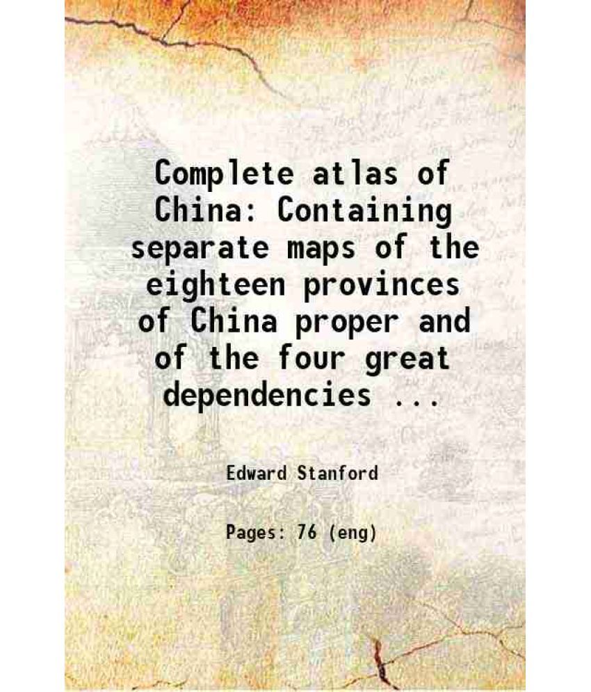     			Complete atlas of China Containing separate maps of the eighteen provinces of China proper and of the four great dependencies ... 1917 [Hardcover]