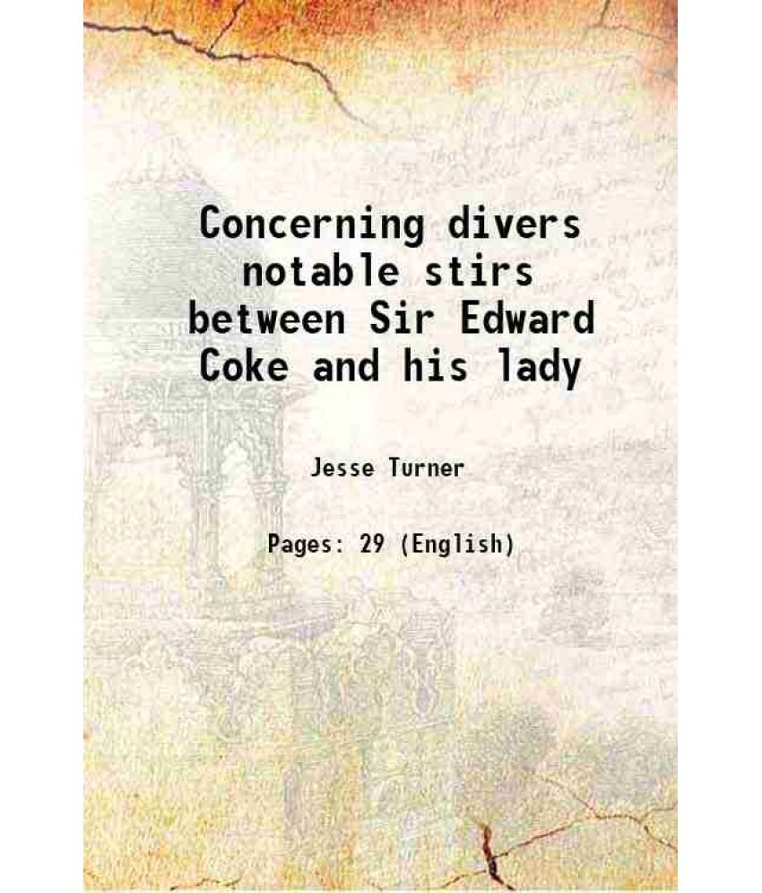     			Concerning divers notable stirs between Sir Edward Coke and his lady 1918 [Hardcover]