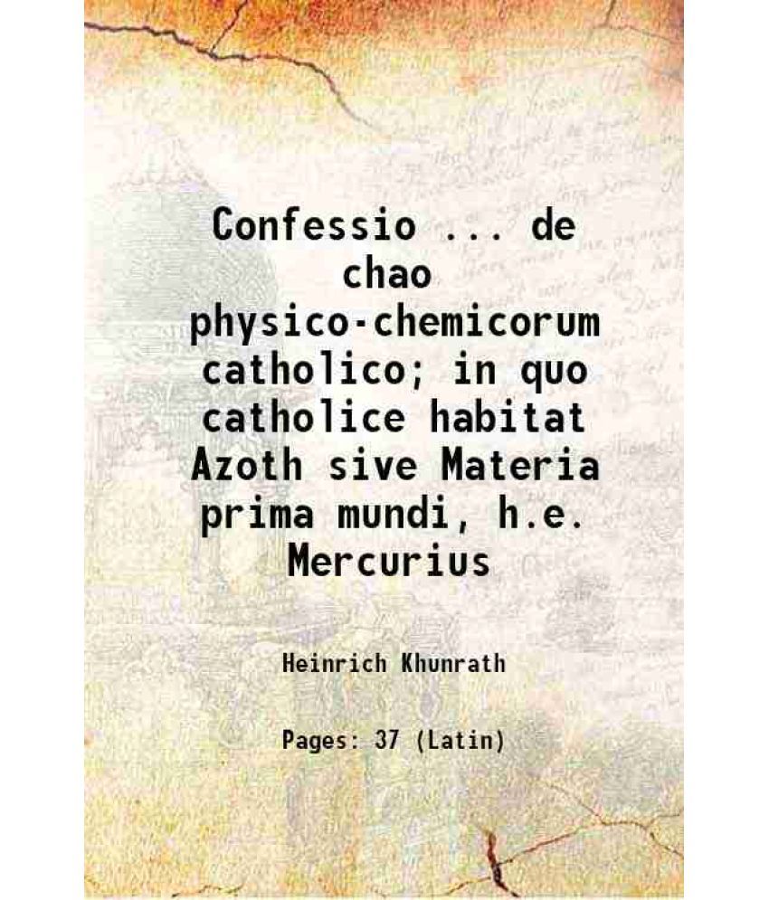     			Confessio ... de chao physico-chemicorum catholico; in quo catholice habitat Azoth sive Materia prima mundi, h.e. Mercurius 1596 [Hardcover]