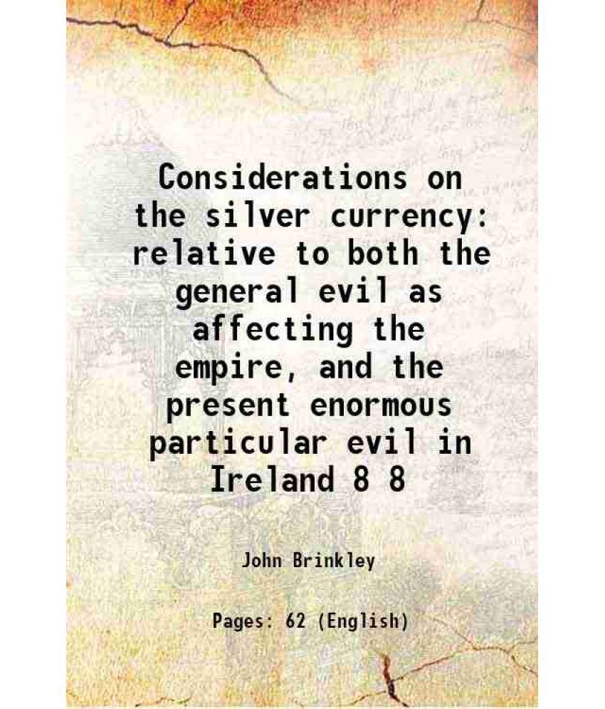     			Considerations on the silver currency relative to both the general evil as affecting the empire, and the present enormous particular evil [Hardcover]