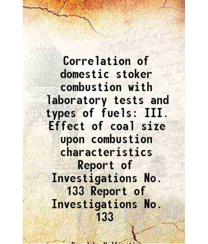     			Correlation of domestic stoker combustion with laboratory tests and types of fuels III. Effect of coal size upon combustion characteristic [Hardcover]