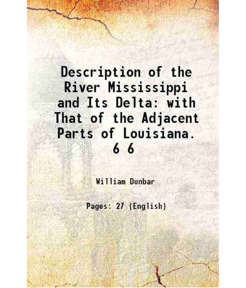     			Description of the River Mississippi and Its Delta with That of the Adjacent Parts of Louisiana. Volume 6 1804 [Hardcover]