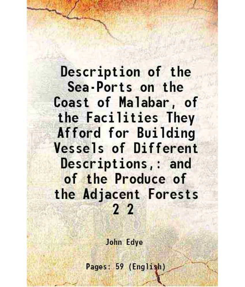     			Description of the Sea-Ports on the Coast of Malabar, of the Facilities They Afford for Building Vessels of Different Descriptions, and of [Hardcover]