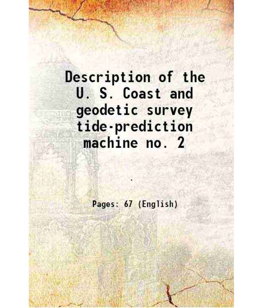     			Description of the U. S. Coast and geodetic survey tide-prediction machine no. 2 1915 [Hardcover]