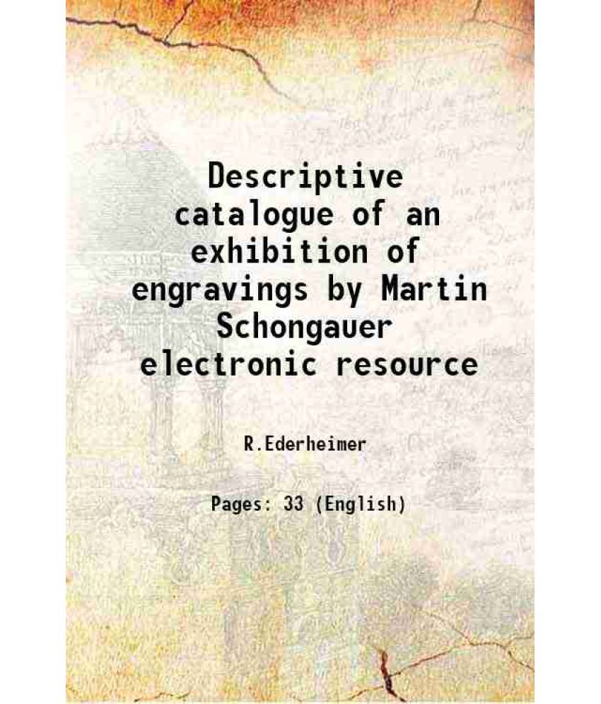     			Descriptive catalogue of an exhibition of engravings by Martin Schongauer electronic resource 1911 [Hardcover]