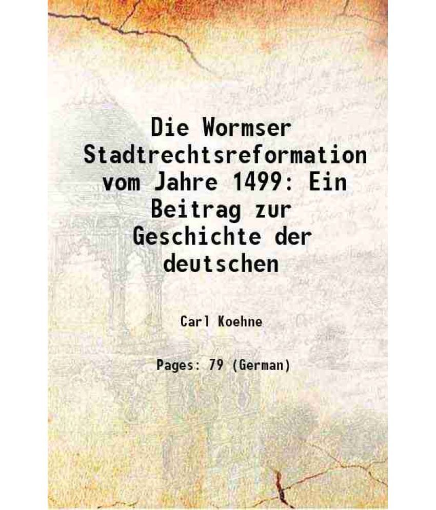     			Die Wormser Stadtrechtsreformation vom Jahre 1499 Ein Beitrag zur Geschichte der deutschen 1897 [Hardcover]