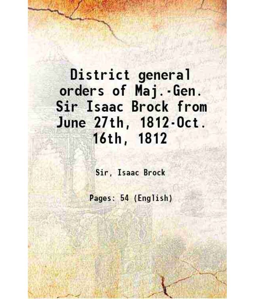     			District general orders of Maj.-Gen. Sir Isaac Brock from June 27th, 1812-Oct. 16th, 1812 1920 [Hardcover]