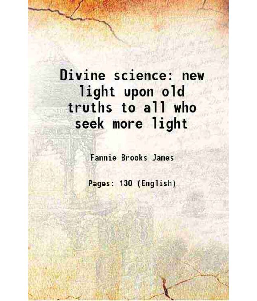    			Divine science new light upon old truths to all who seek more light 1896 [Hardcover]