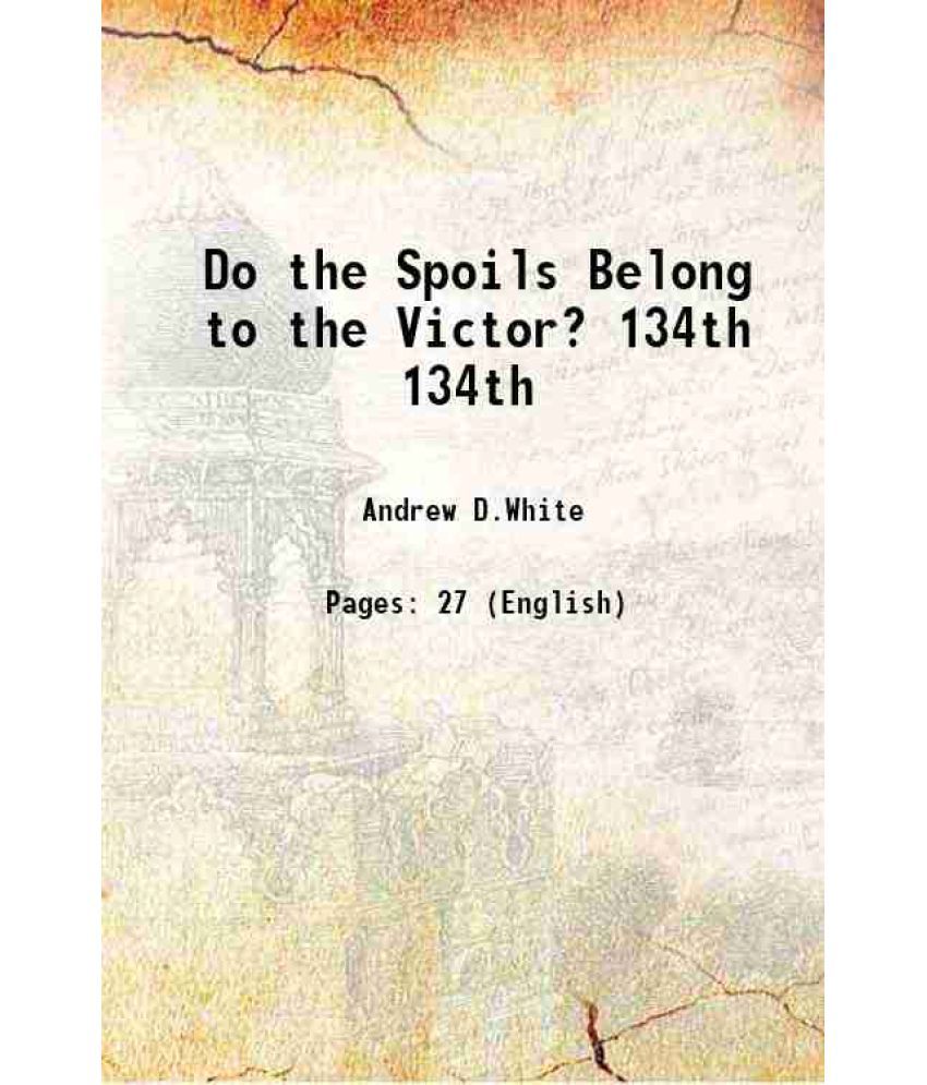     			Do the Spoils Belong to the Victor? Volume 134th 1882 [Hardcover]