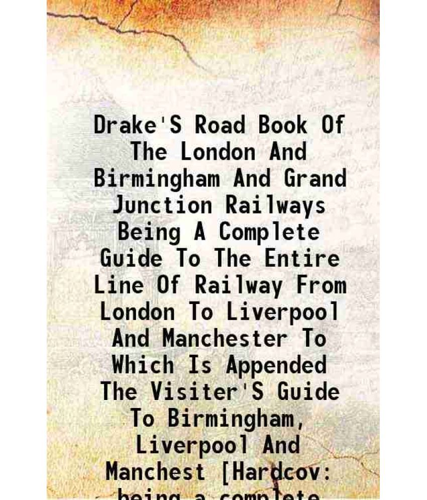     			Drake'S Road Book Of The London And Birmingham And Grand Junction Railways Being A Complete Guide To The Entire Line Of Railway From Londo [Hardcover]