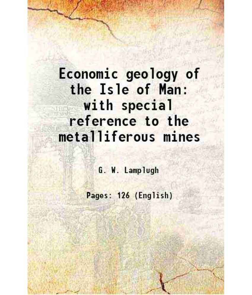     			Economic geology of the Isle of Man with special reference to the metalliferous mines 1903 [Hardcover]